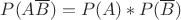 $P(A\overline{B})=P(A)*P(\overline{B})$