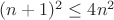 $(n + 1 )^2 \le 4n^2$