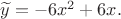 $\widetilde{y} = -6x^2 + 6x.$