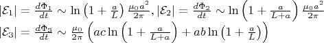 $$\[\begin{array}{l}
\left| {{{\cal E}_1}} \right| = \frac{{d{\Phi _1}}}{{dt}} \sim \ln \left( {1 + \frac{a}{L}} \right)\frac{{{\mu _0}{a^2}}}{{2\pi }},\left| {{{\cal E}_2}} \right| = \frac{{d{\Phi _2}}}{{dt}} \sim \ln \left( {1 + \frac{a}{{L + a}}} \right)\frac{{{\mu _0}{a^2}}}{{2\pi }}\\
\left| {{{\cal E}_3}} \right| = \frac{{d{\Phi _3}}}{{dt}} \sim \frac{{{\mu _0}}}{{2\pi }}\left( {ac\ln \left( {1 + \frac{a}{{L + a}}} \right) + ab\ln \left( {1 + \frac{a}{L}} \right)} \right)
\end{array}\]$$