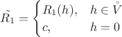 $\tilde{R_1} = \begin{cases} R_1(h),& h \in \mathring{V} \\ c,& h=0 \end{cases}$ $\tilde{R_1} = \begin{cases} R_1(h),& h \in \mathring{V} \\ c,& h=0 \end{cases}$
