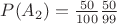 $P(A_2)=\frac{50}{100}\frac{50}{99}$
