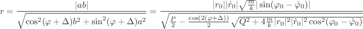 $$r=\frac{|ab|}{\sqrt{\cos^2(\varphi+\Delta)b^2+\sin^2(\varphi+\Delta)a^2}}=\frac{|r_0||\dot{r}_0|\sqrt{\frac{m}{k}}|\sin(\varphi_0-\dot{\varphi}_0)|}{\sqrt{\frac{P}{2}-\frac{\cos(2(\varphi+\Delta))}{2}\sqrt{Q^2+4\frac{m}{k}|r_0|^2|\dot{r}_0|^2\cos^2(\varphi_0-\dot{\varphi}_0)}}}$$