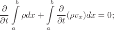 $$\frac{\partial}{\partial{t}}\int\limits_{a}^{b}\rho{dx}+\int\limits_{a}^{b}\frac{\partial}{\partial{t}}(\rho{v_x})dx=0;$$