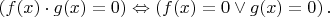 $\left( f(x)\cdot g(x)=0\right) \Leftrightarrow \left( f(x)=0 \vee g(x)=0 \right).$