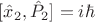 $[\hat{x}_2,\hat{P}_2]=i\hbar$