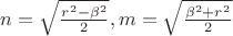 $n = \sqrt{\frac{r^2 - \beta^2}{2}}, m = \sqrt{\frac{\beta^2 + r^2}{2}}$