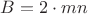 $B=2\cdot mn$