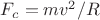 $F_{c}={mv^2}/{R}$
