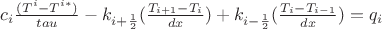 $ c_i\frac{(T^i - T^{i*})}{tau} - k_{i + \frac12}( \frac{T_{i+1}-T_i}{dx} ) + k_{i - \frac12}(\frac{T_i - T_{i-1}}{dx})}= q_i$ $ c_i\frac{(T^i - T^{i*})}{tau} - k_{i + \frac12}( \frac{T_{i+1}-T_i}{dx} ) + k_{i - \frac12}(\frac{T_i - T_{i-1}}{dx})}= q_i$