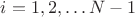 $i = 1,2,\ldots N-1$