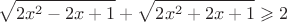 $$\sqrt{2x^{2}-2x+1}+\sqrt{2x^{2}+2x+1}\geqslant  2$$