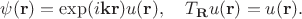 $$
\psi(\mathbf r) = \exp(i \mathbf k \mathbf r) u(\mathbf r), \quad T_{\mathbf R} u(\mathbf r) = u(\mathbf r).
$$