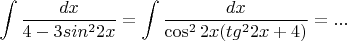 $$\int \frac {dx}{4 - 3sin^22x}=\int\frac{dx}{\cos^2{2x}(tg^2{2x}+4)}=...$$