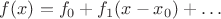 $f(x)=f_0+f_1(x-x_0)+\ldots$