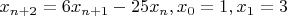 $\[{x_{n + 2}} = 6{x_{n + 1}} - 25{x_n},{x_0} = 1,{x_1} = 3\]
$