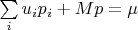 $\sum \limits_i u_i p_i + M p = \mu$