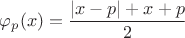 $\varphi_p(x)=\dfrac{|x-p|+x+p}{2}$