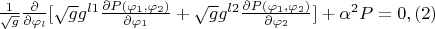 $\frac{1}{\sqrt{g}}\frac{\partial }{\partial \varphi_l}[\sqrt{g}g^{l1}\frac{\partial P(\varphi_1,\varphi_2)}{\partial \varphi_1}+ \sqrt{g}g^{l2}\frac{\partial P(\varphi_1,\varphi_2)}{\partial \varphi_2}]+\alpha^2 P=0,\eqno(2) $