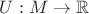 $U:M\to\mathbb{R}$