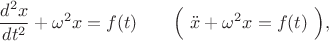 $$\dfrac{d^2 x}{dt^2}+\omega^{2}x=f(t)\qquad\Bigl(\,\,\ddot{x}+\omega^{2}x=f(t)\,\,\Bigr),$$