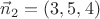 $\vec{n}_2=(3,5,4)$