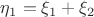 $\eta_1=\xi_1+\xi_2$