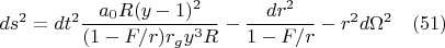 $$ds^2=dt^2\frac{{a_0}R(y-1)^2}{(1-F/r)r_gy^3R}-\frac{dr^2}{1-F/r}-r^2d{\Omega}^2 \quad(51)$$