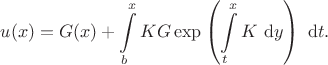 $$
u(x) = G(x) + \int \limits_b^x K G \exp \left(\int \limits_t^x K \ \mathrm dy \right) \ \mathrm dt.
$$