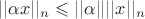 $||\alpha x||_n \leqslant ||\alpha|| ||x||_n$