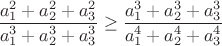 $\dfrac{a_1^2+a_2^2+a_3^2}{a_1^3+a_2^3+a_3^3}\ge\dfrac{a_1^3+a_2^3+a_3^3}{a_1^4+a_2^4+a_3^4}$