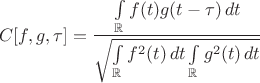 $$C[f,g,\tau]=\frac{\int\limits_{\mathbb{R}}f(t)g(t-\tau)\,dt}{\sqrt{\int\limits_{\mathbb{R}} f^2(t)\,dt\int\limits_{\mathbb{R}} g^2(t)\,dt}}$$