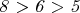 $\mathit{8 > 6 > 5}$