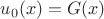 $u_0(x) = G(x)$