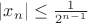 $|x_n| \le \frac 1 {2^{n-1}}$ $|x_n| \le \frac 1 {2^{n-1}}$