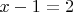 $x-1=2$