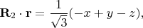 $$\mathbf{R}_2\cdot\mathbf{r} = \frac{1}{\sqrt{3}} (-x+y-z),$$