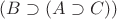 $(B\supset(A\supset C))$ $(B\supset(A\supset C))$