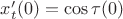 $x'_t(0)=\cos\tau(0)$ $x'_t(0)=\cos\tau(0)$