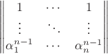 $\begin{Vmatrix}
1 & \cdots & 1 \\
\vdots & \ddots & \vdots \\
\alpha_1^{n-1} & \cdots & \alpha_n^{n-1}
\end{Vmatrix}$