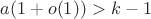 $a(1+o(1))>k-1$