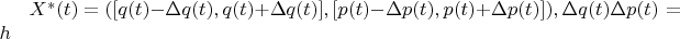 $X^{*}(t)=([q(t)-\Delta q(t),q(t) +\Delta q(t)],[p(t) -\Delta p(t), p(t)+\Delta p(t)] ), 
\Delta q(t)\Delta p(t)=h $