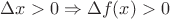 $\Delta x > 0 \Rightarrow \Delta f(x) > 0$