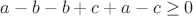 $a - b - b + c + a - c \geq 0 $