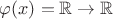 $\varphi(x) = \mathbb{R} \to \mathbb{R}$