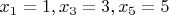 $x_1=1, x_3=3, x_5=5$
