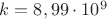 $k=8,99\cdot 10^9$