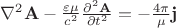 $\nabla^2 \mathbf{A} - \frac{\varepsilon \mu}{c^2}\frac{\partial ^2 \mathbf{A}}{\partial t^2}=-\frac{4 \pi}{\mu}\mathbf{j}$