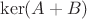 $\ker(A+B)$
