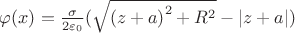 $\[\varphi (x) = \frac{\sigma }{{2{\varepsilon _0}}}(\sqrt {{{(z + a)}^2} + {R^2}}  - \left| {z + a} \right|)\]$